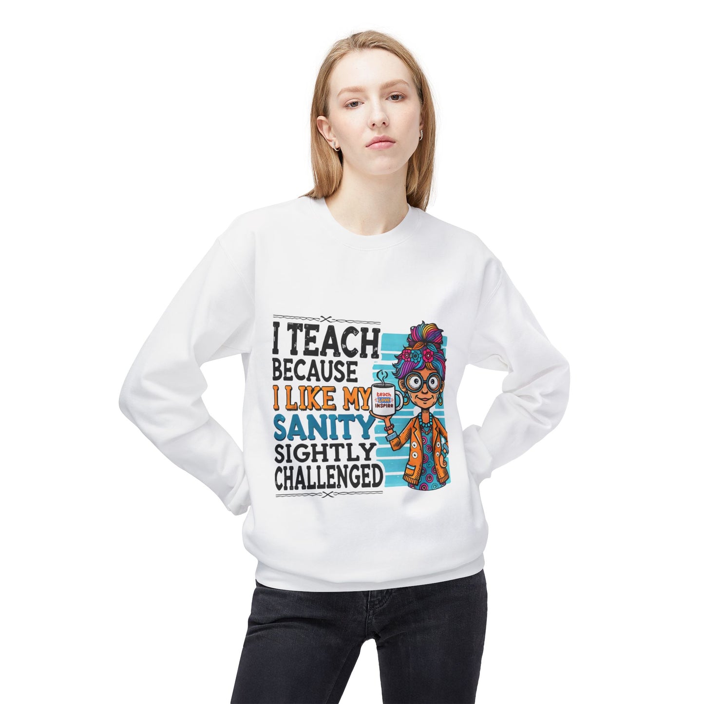 Funny Teacher Sweatshirt- I Teach Because (Design C)