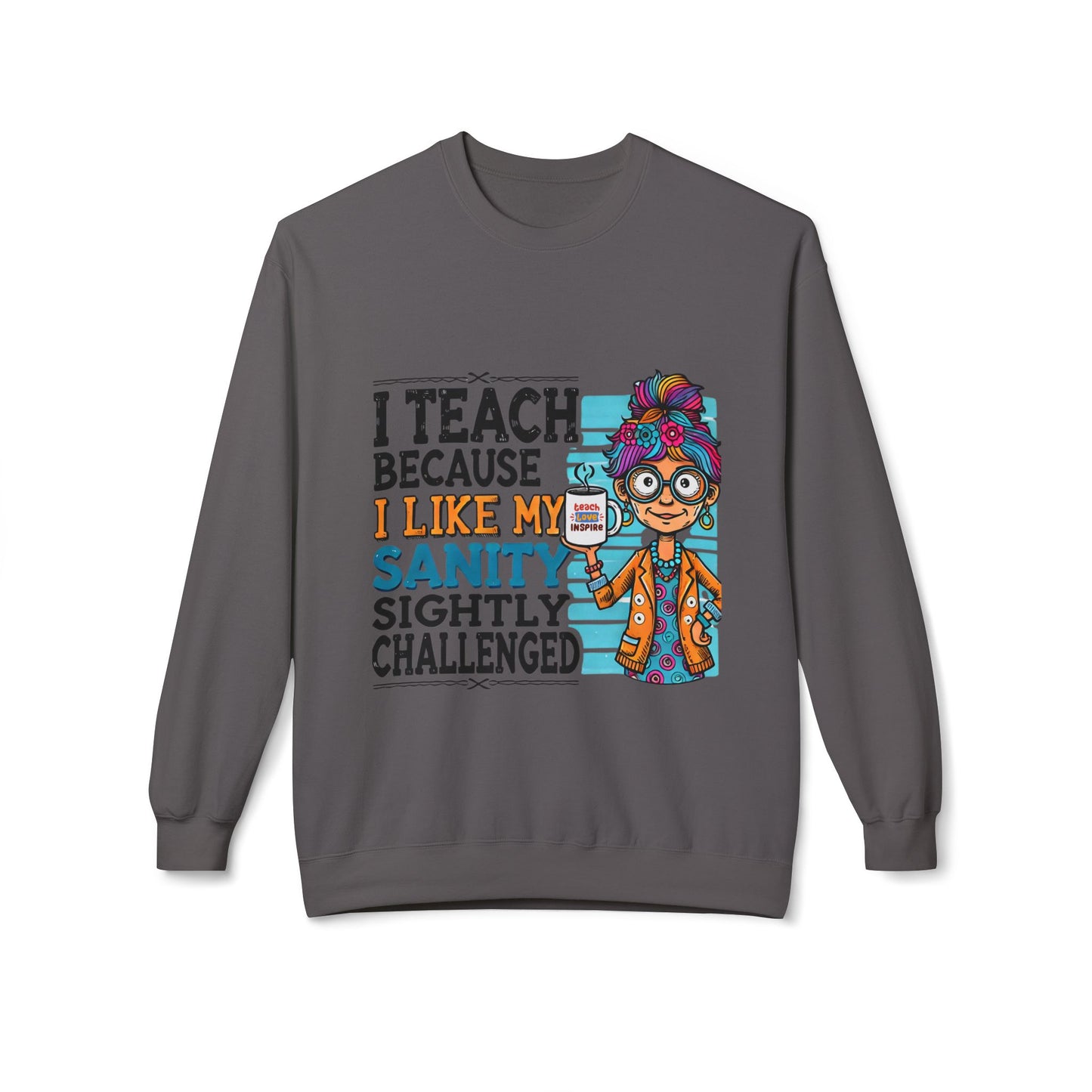 Funny Teacher Sweatshirt- I Teach Because (Design C)