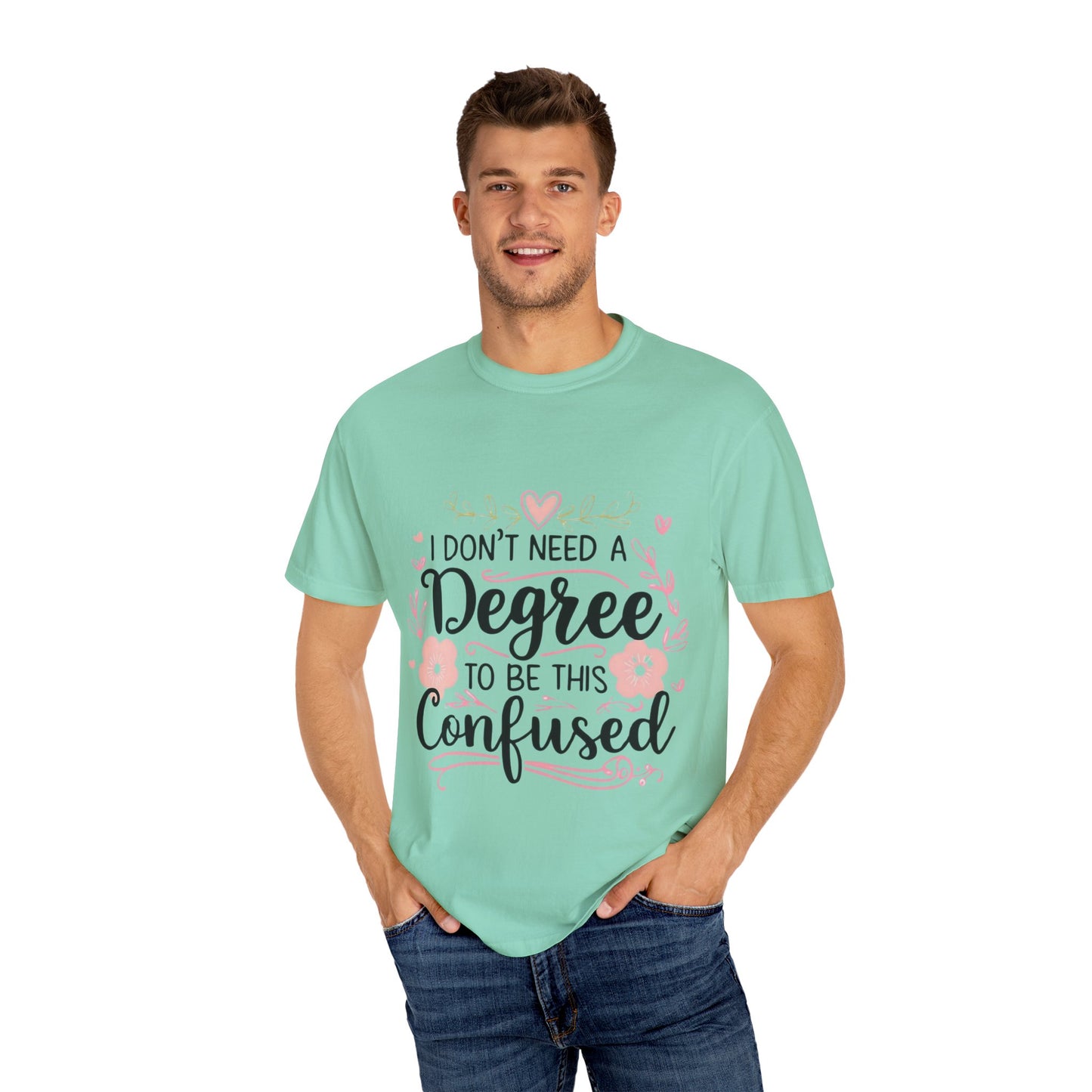 Funny Unisex T-Shirt - "I Don't Need a Degree to Be This Confused"