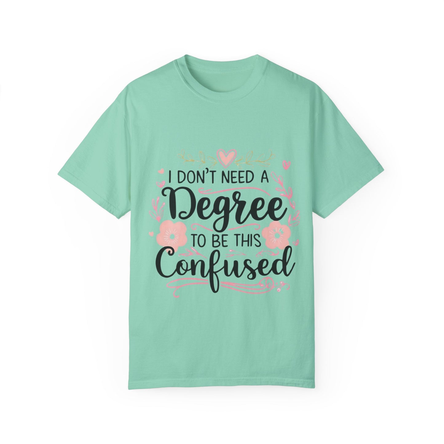 Funny Unisex T-Shirt - "I Don't Need a Degree to Be This Confused"