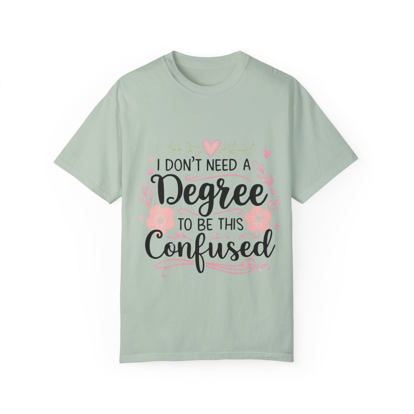 Funny Unisex T-Shirt - "I Don't Need a Degree to Be This Confused"