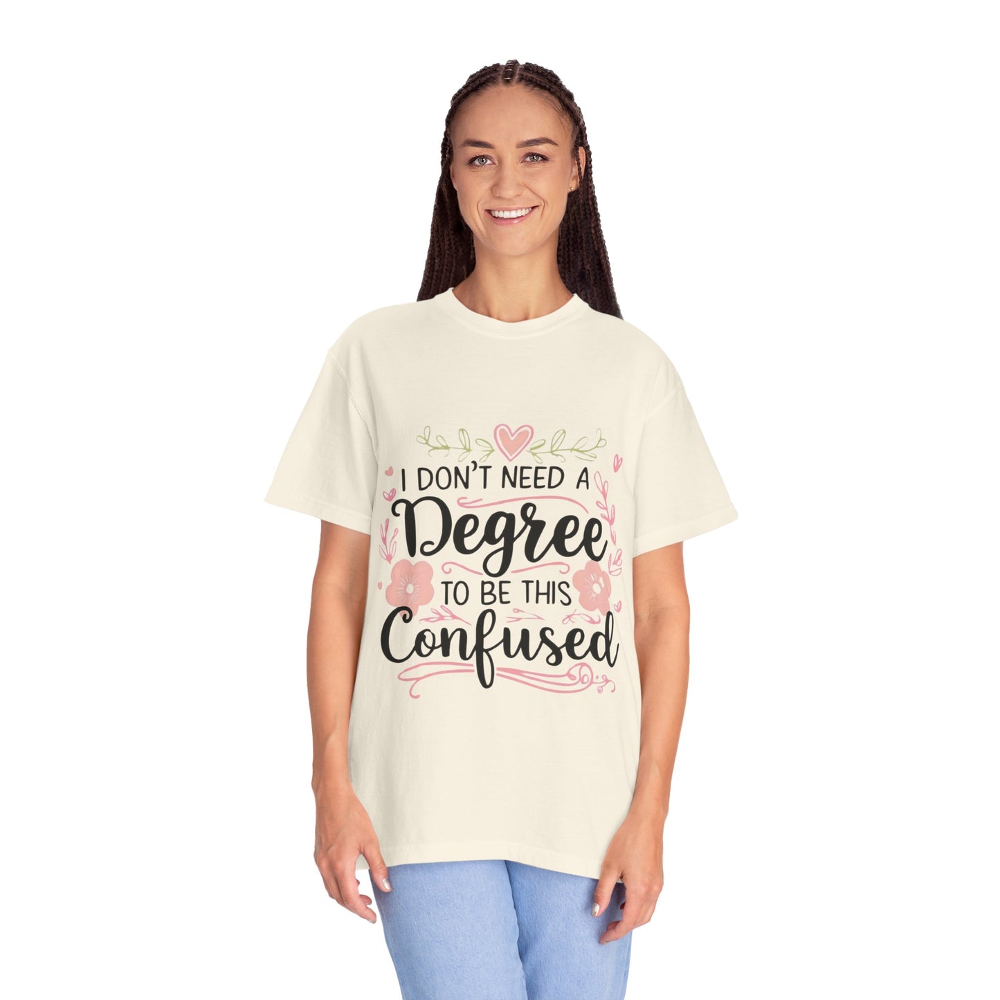 Funny Unisex T-Shirt - "I Don't Need a Degree to Be This Confused"