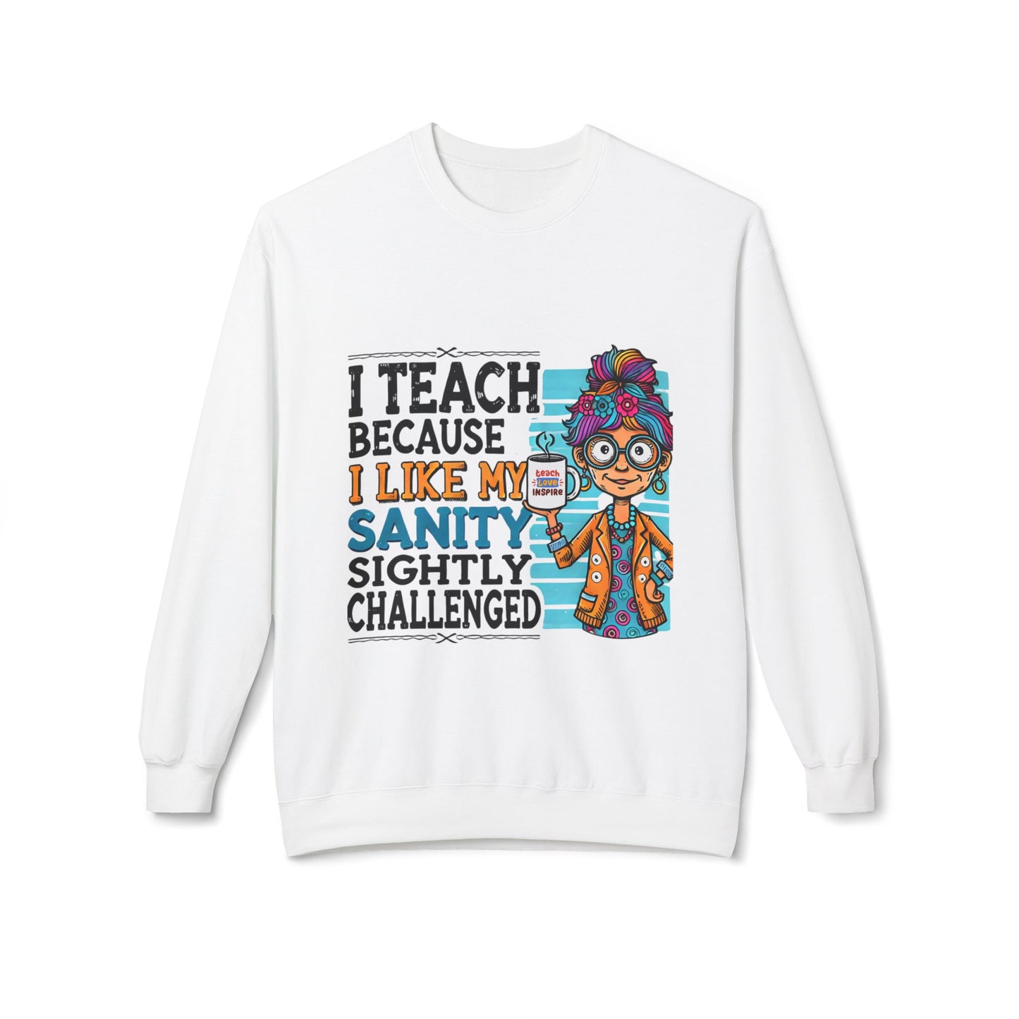 Funny Teacher Sweatshirt- I Teach Because (Design C)