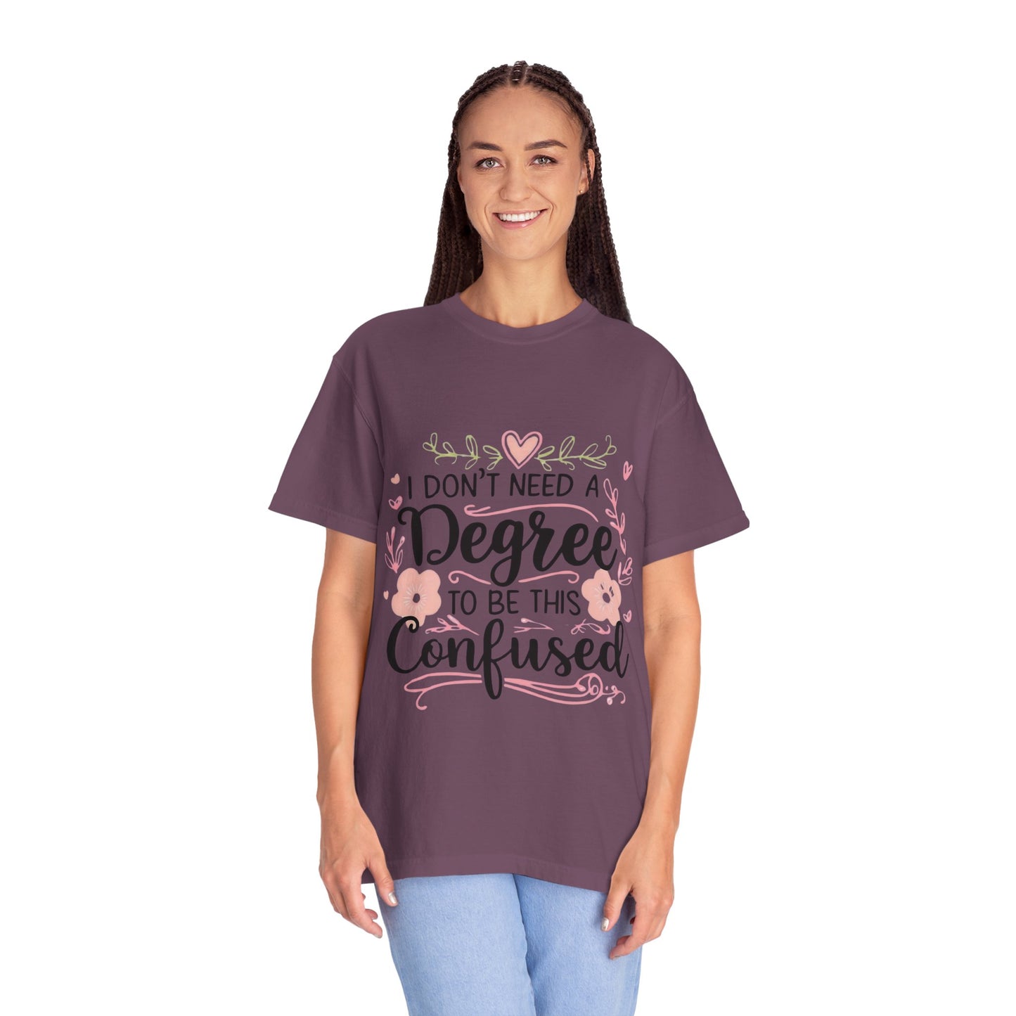 Funny Unisex T-Shirt - "I Don't Need a Degree to Be This Confused"