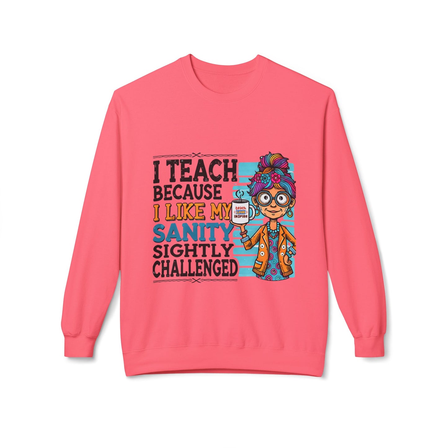 Funny Teacher Sweatshirt- I Teach Because (Design C)