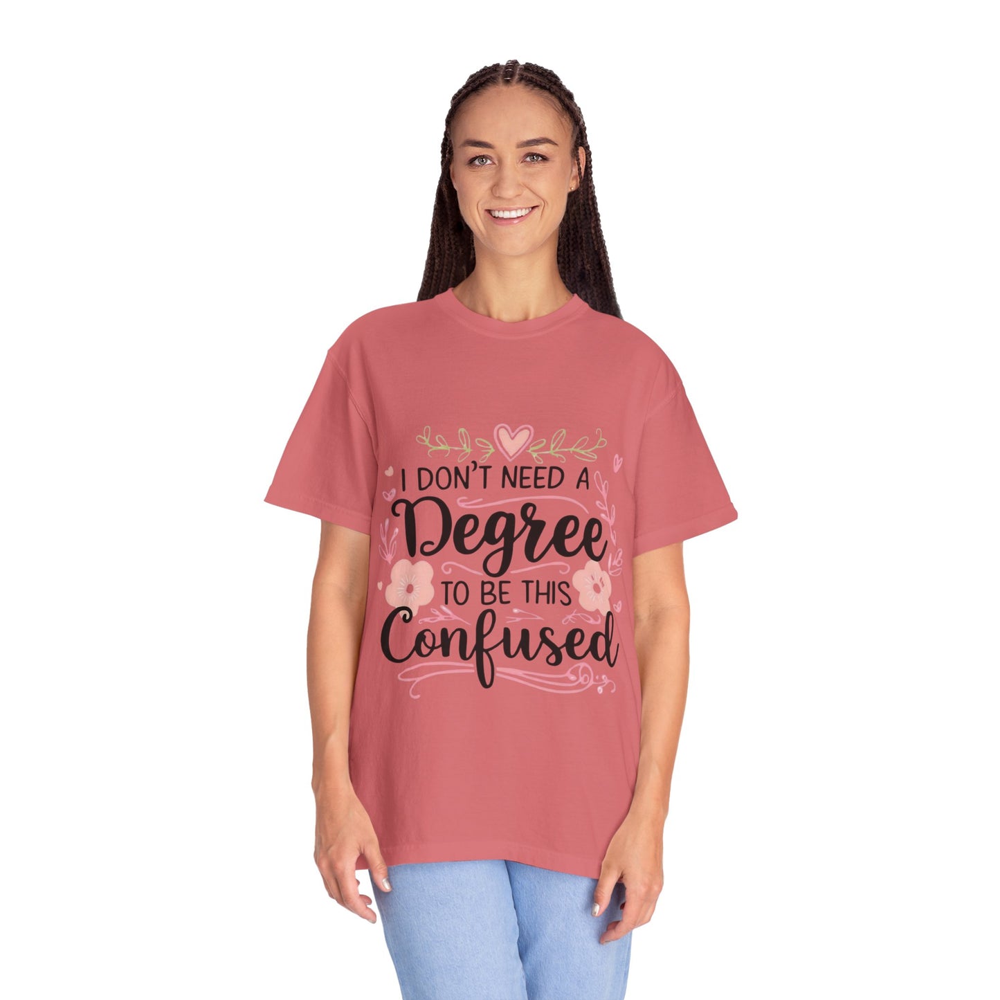 Funny Unisex T-Shirt - "I Don't Need a Degree to Be This Confused"