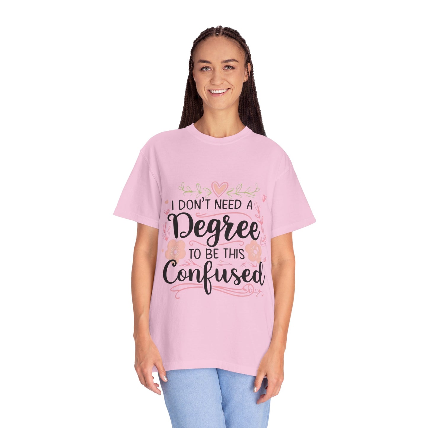 Funny Unisex T-Shirt - "I Don't Need a Degree to Be This Confused"