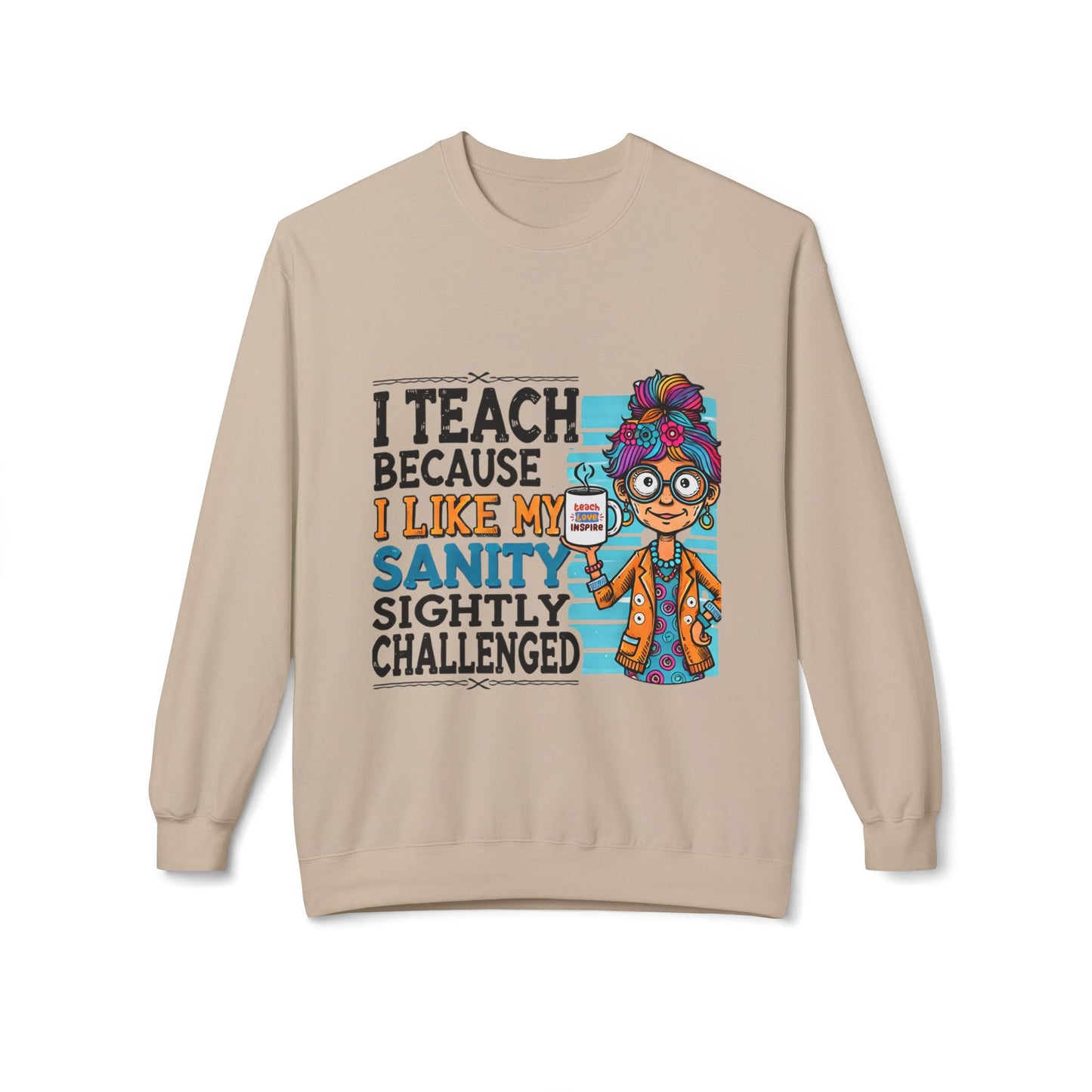 Funny Teacher Sweatshirt- I Teach Because (Design C)