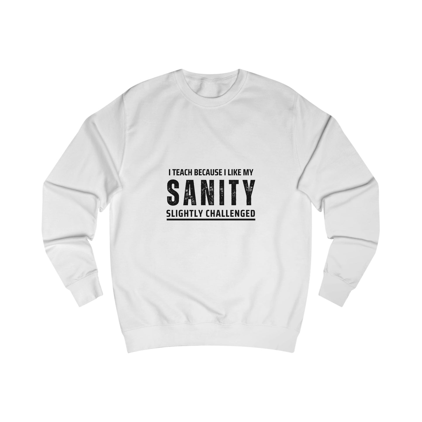 Funny Teacher Sweatshirt- I Teach Because (Design D)