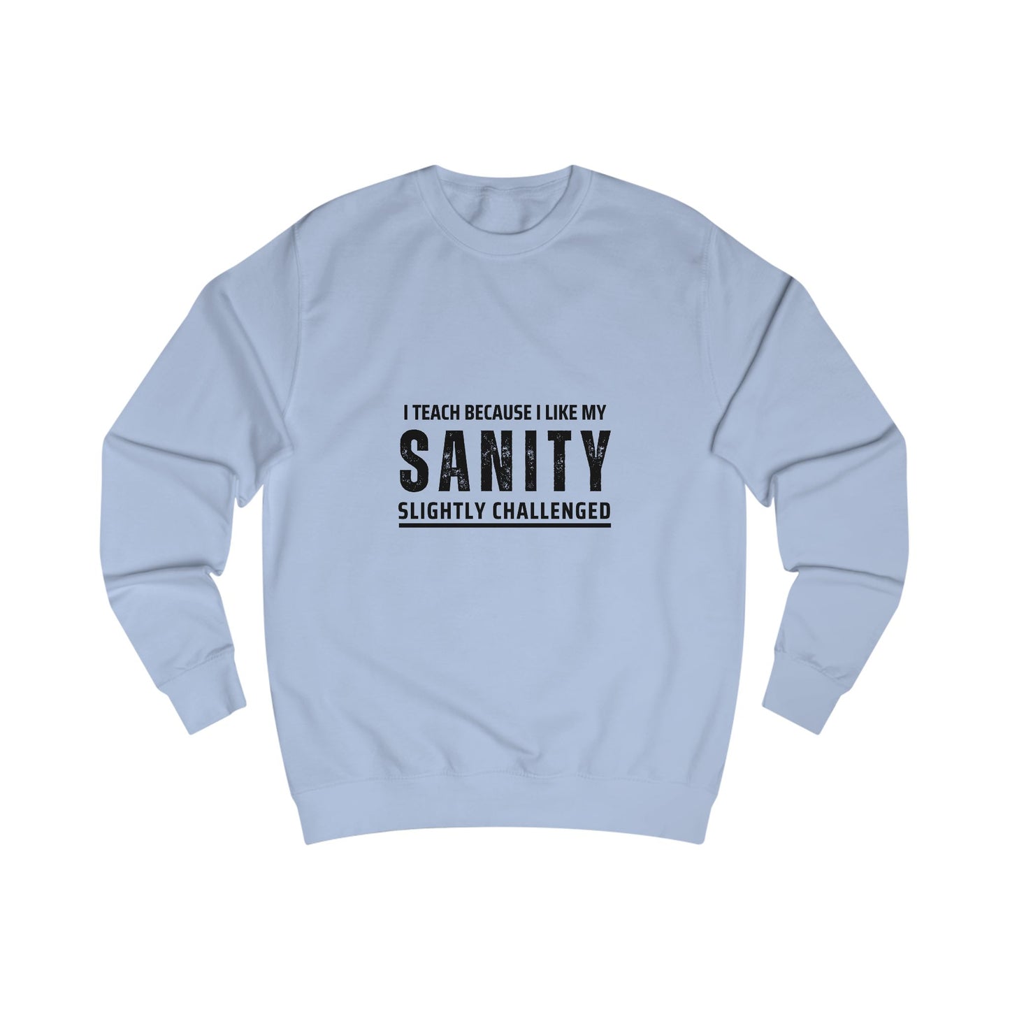 Funny Teacher Sweatshirt- I Teach Because (Design D)