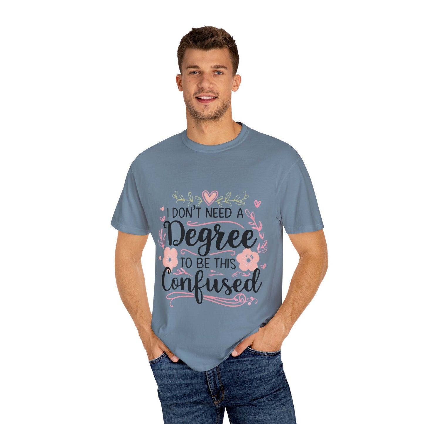 Funny Unisex T-Shirt - "I Don't Need a Degree to Be This Confused"