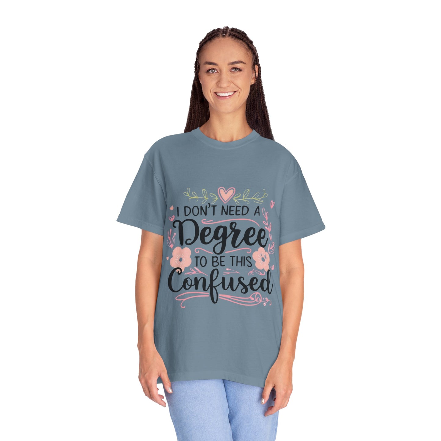 Funny Unisex T-Shirt - "I Don't Need a Degree to Be This Confused"