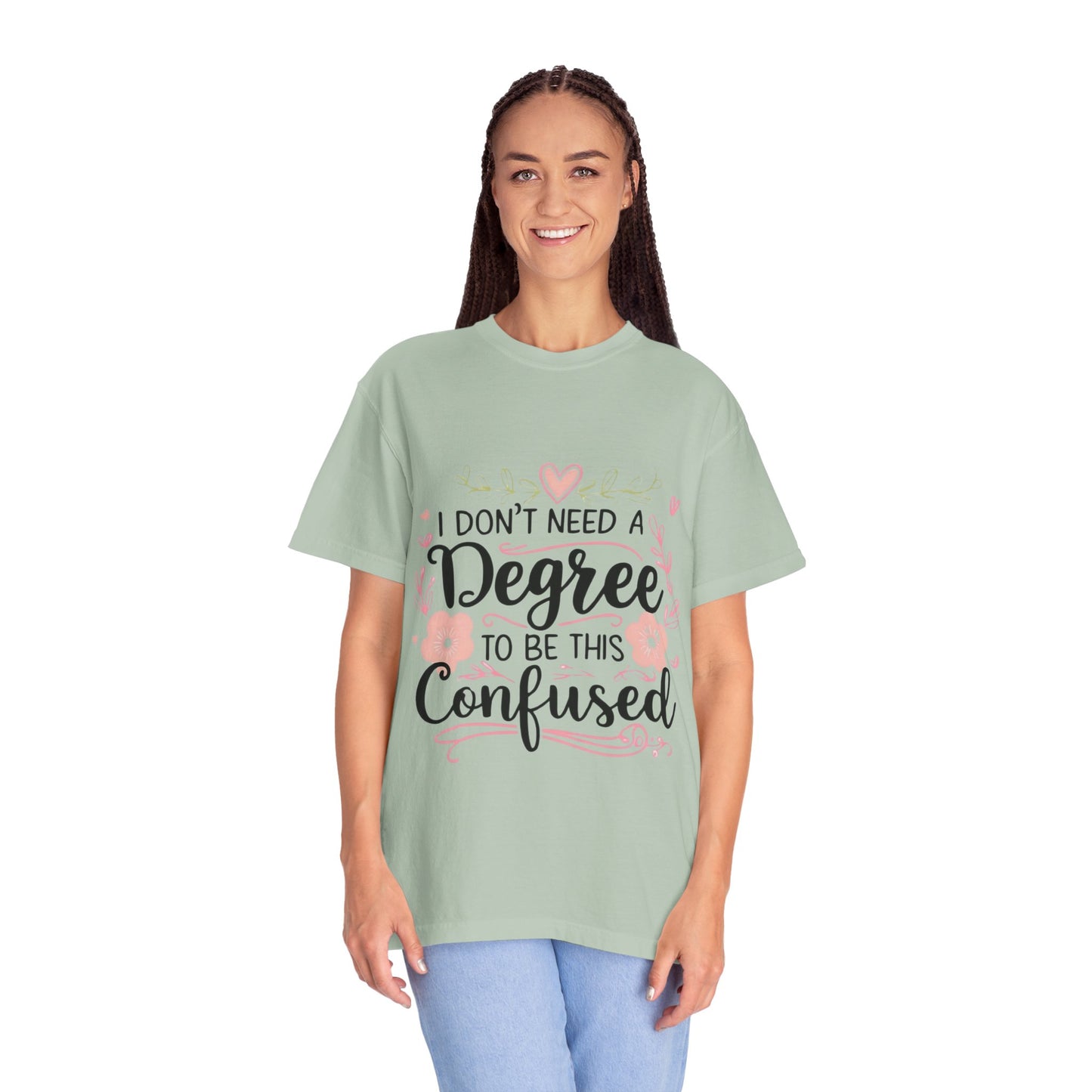 Funny Unisex T-Shirt - "I Don't Need a Degree to Be This Confused"