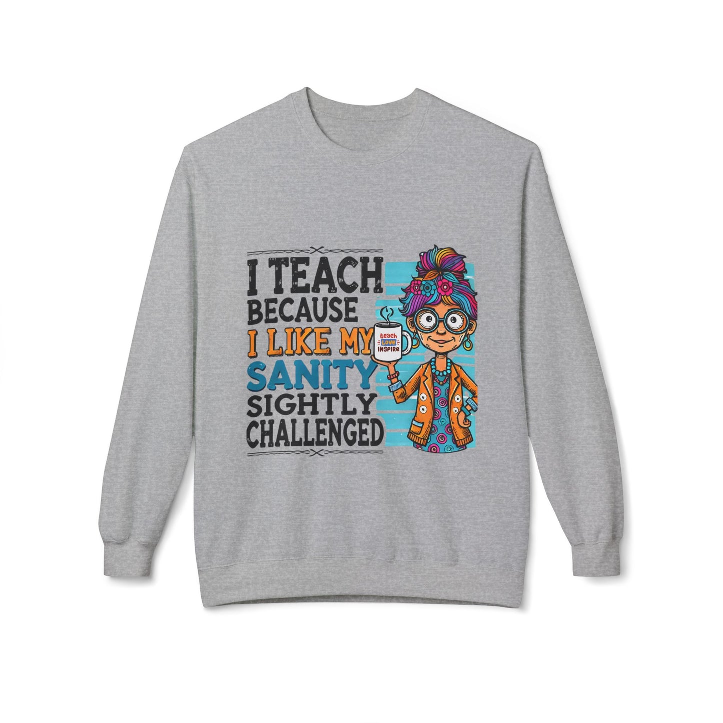 Funny Teacher Sweatshirt- I Teach Because (Design C)