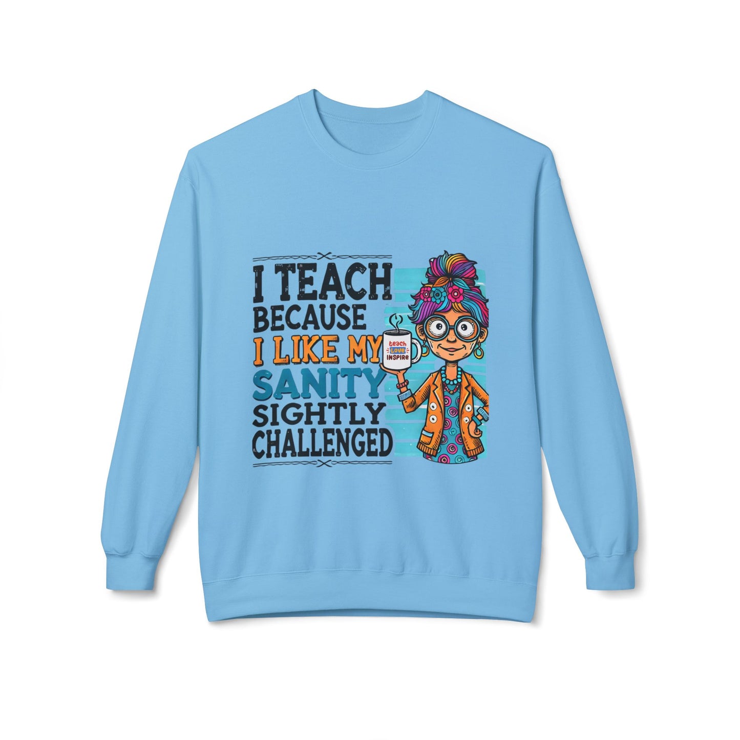 Funny Teacher Sweatshirt- I Teach Because (Design C)