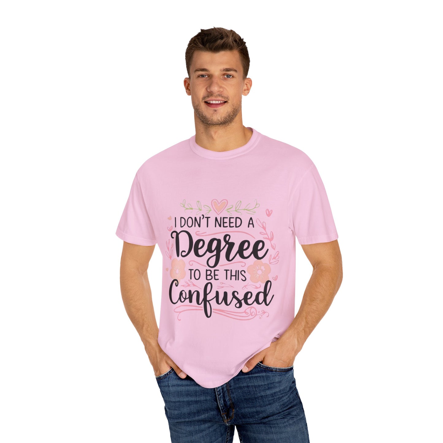 Funny Unisex T-Shirt - "I Don't Need a Degree to Be This Confused"