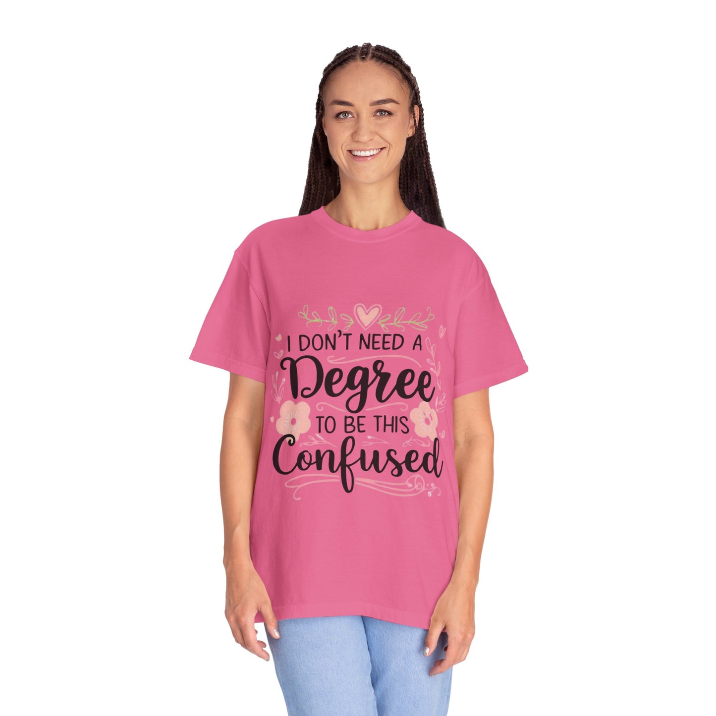 Funny Unisex T-Shirt - "I Don't Need a Degree to Be This Confused"