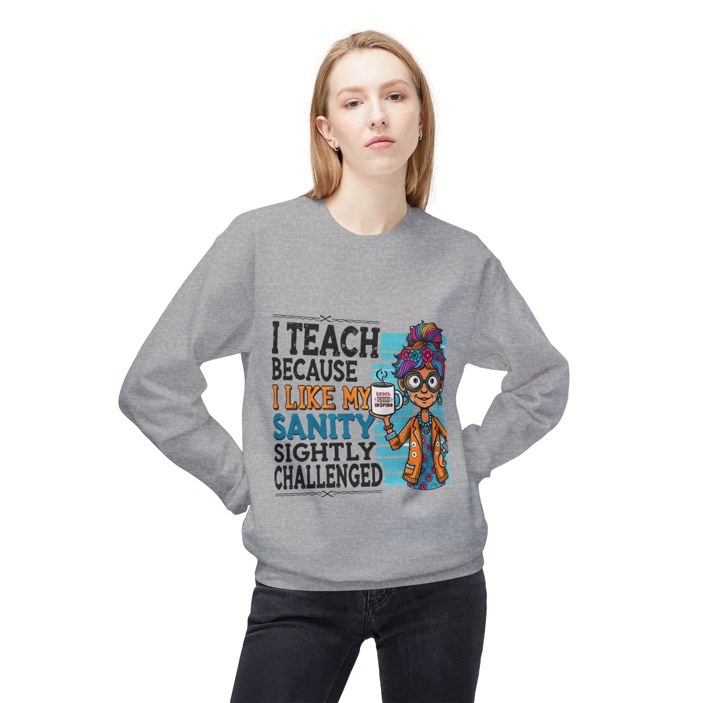 Funny Teacher Sweatshirt- I Teach Because (Design C)