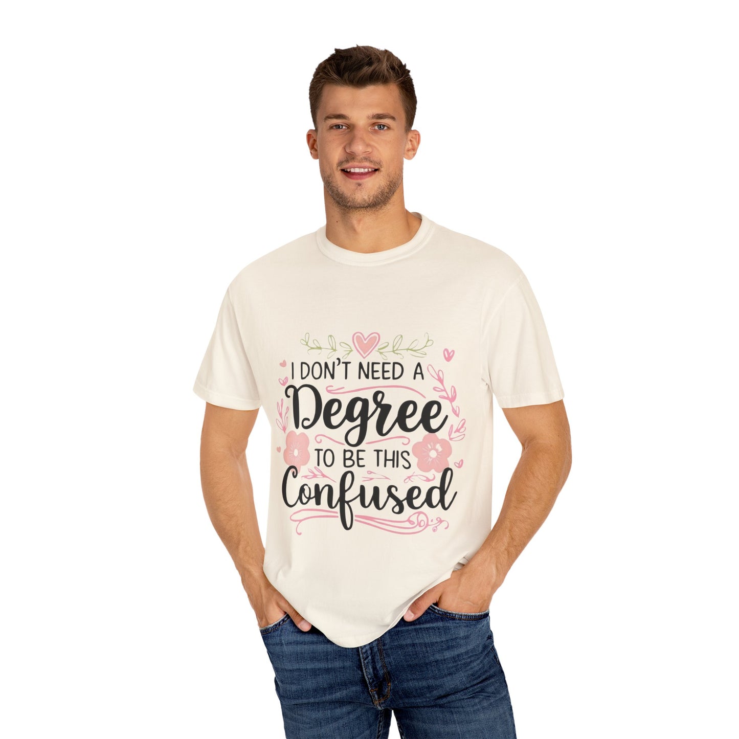 Funny Unisex T-Shirt - "I Don't Need a Degree to Be This Confused"