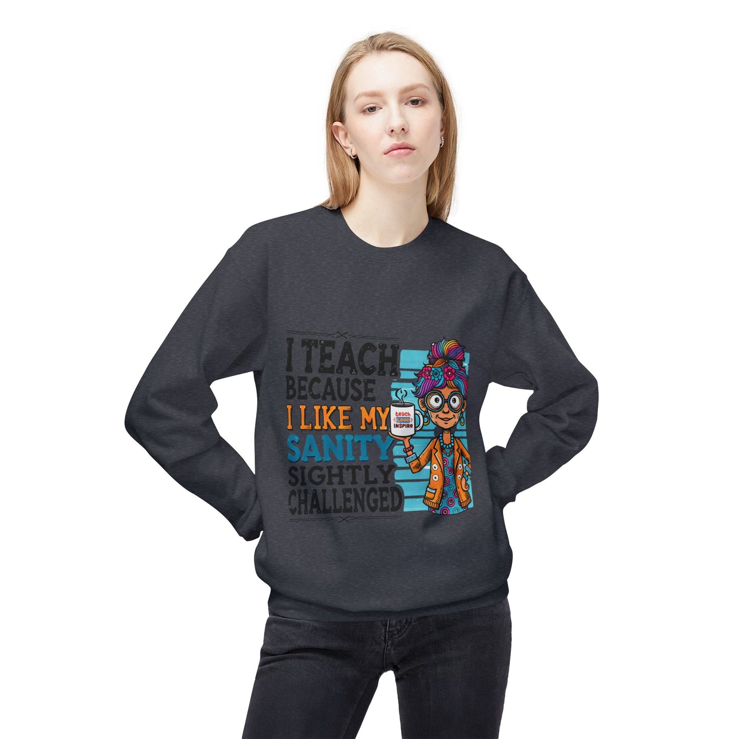 Funny Teacher Sweatshirt- I Teach Because (Design C)