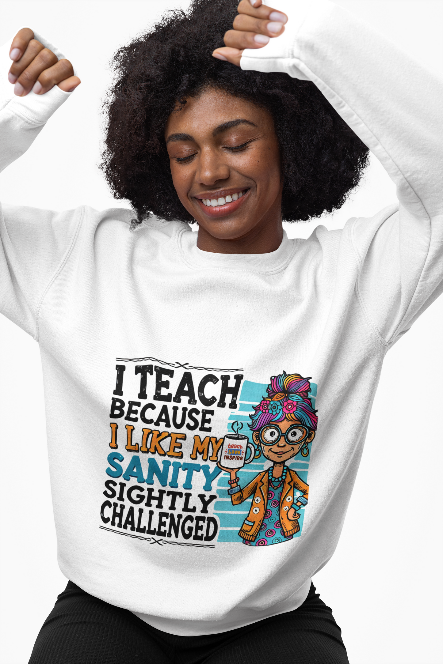 Funny Teacher Sweatshirt- I Teach Because (Design C)