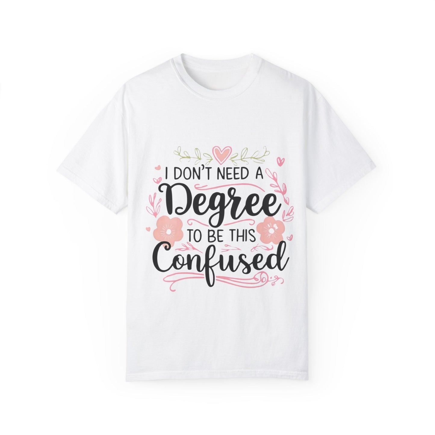 Funny Unisex T-Shirt - "I Don't Need a Degree to Be This Confused"