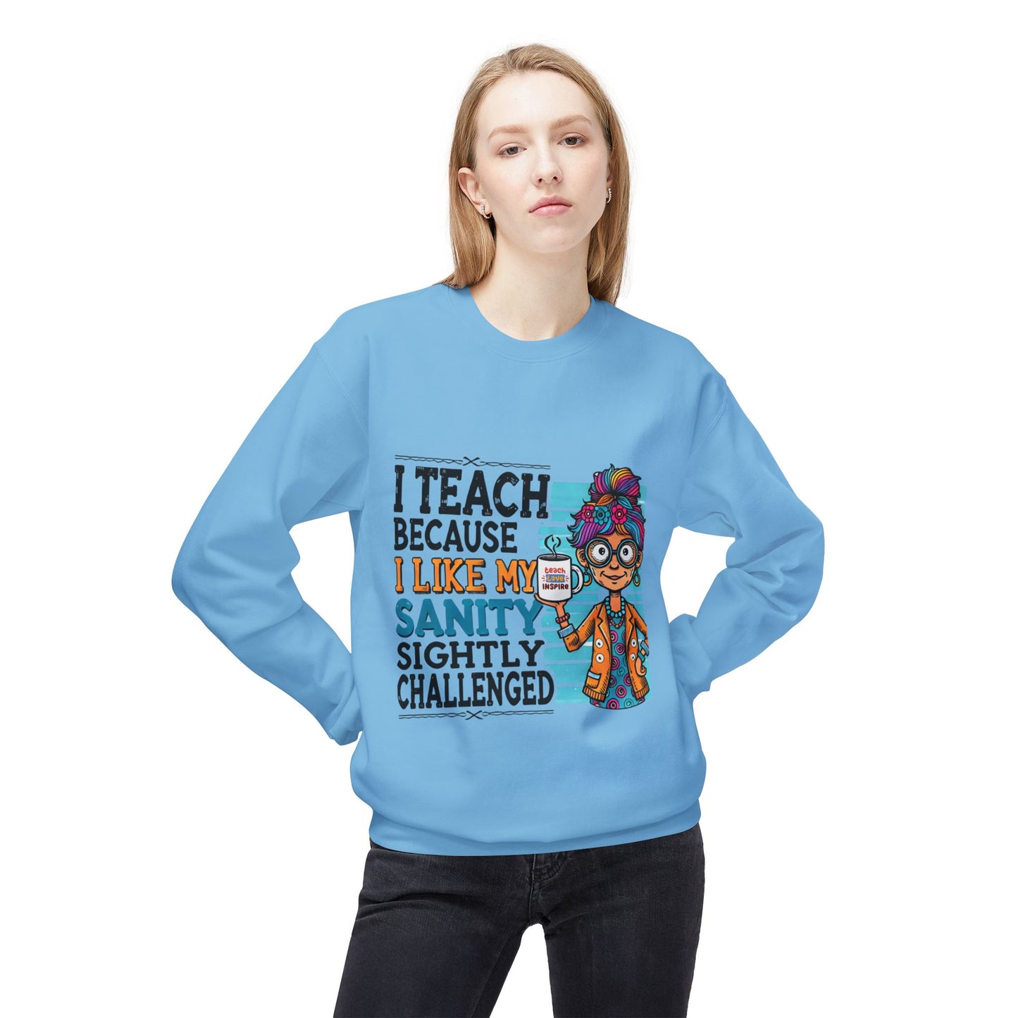 Funny Teacher Sweatshirt- I Teach Because (Design C)