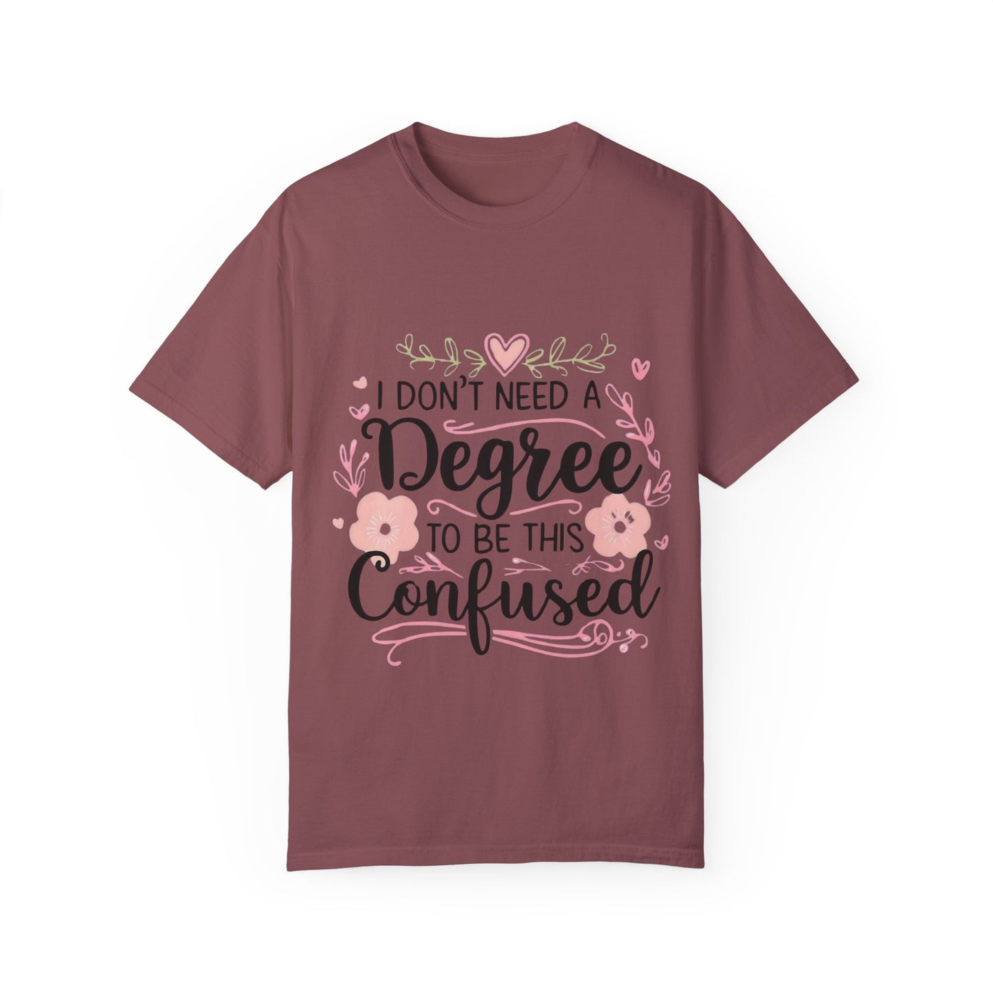 Funny Unisex T-Shirt - "I Don't Need a Degree to Be This Confused"