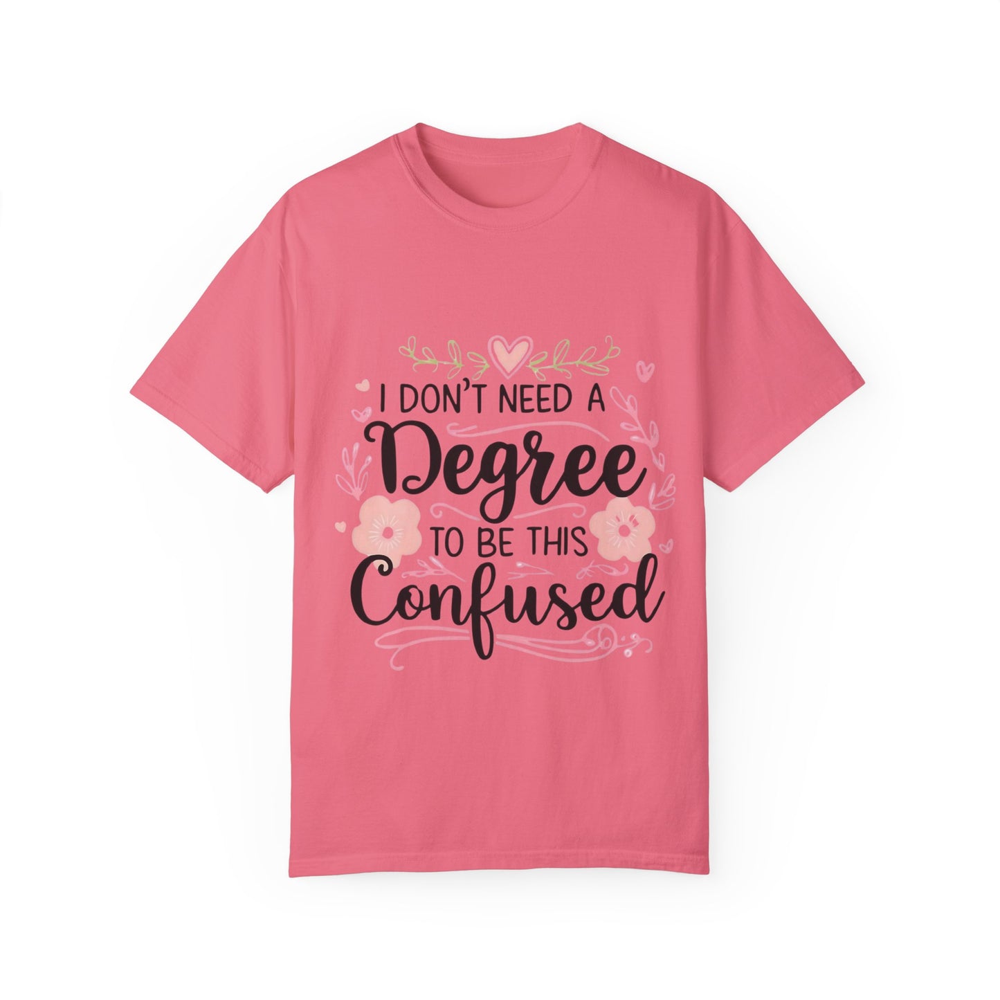 Funny Unisex T-Shirt - "I Don't Need a Degree to Be This Confused"