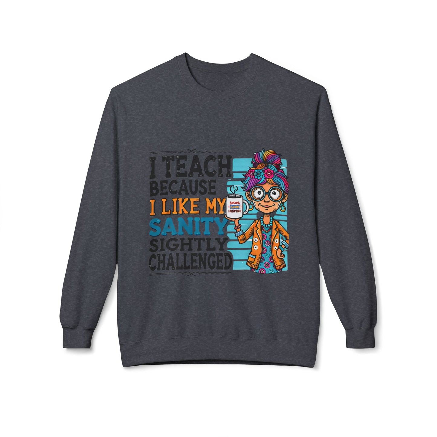 Funny Teacher Sweatshirt- I Teach Because (Design C)