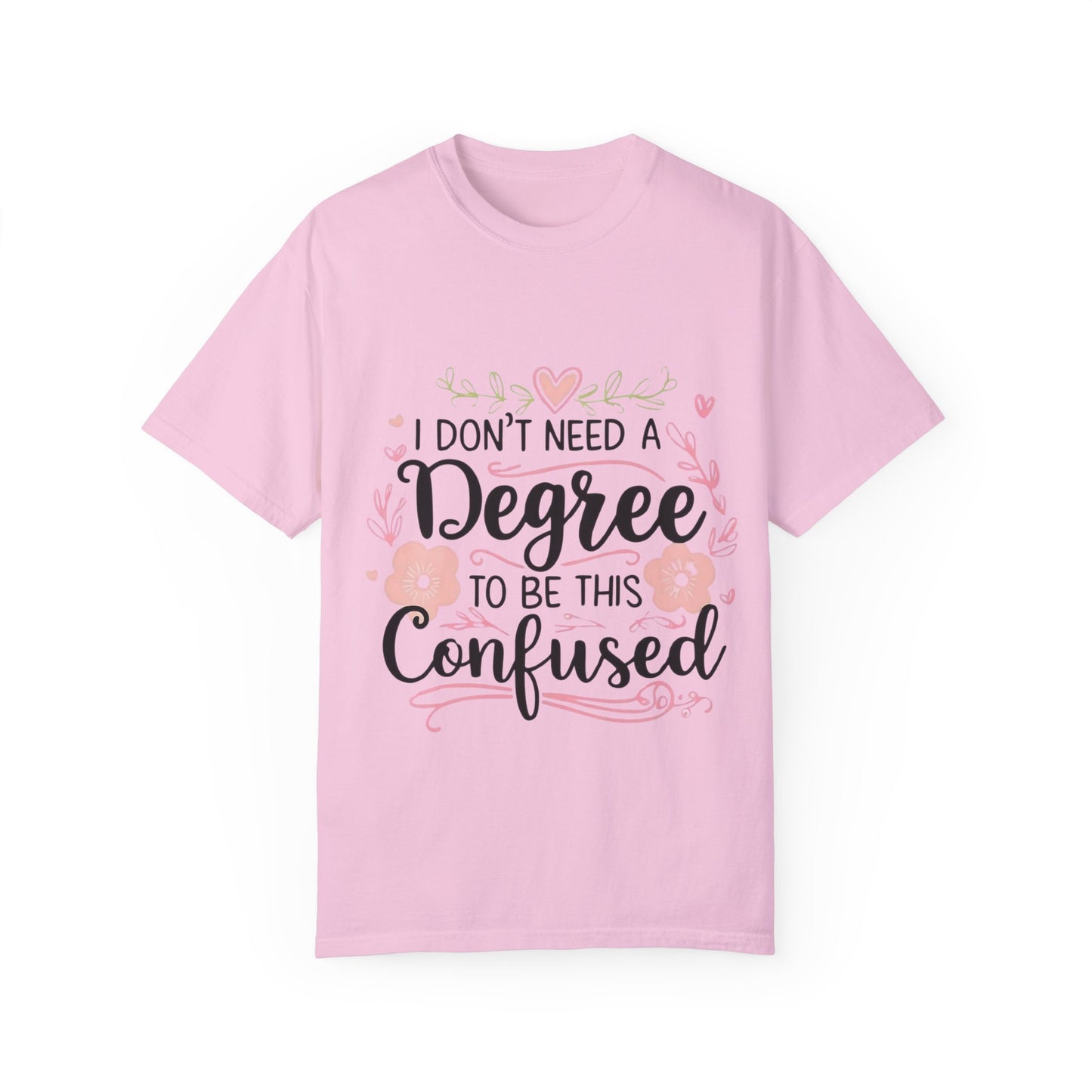 Funny Unisex T-Shirt - "I Don't Need a Degree to Be This Confused"