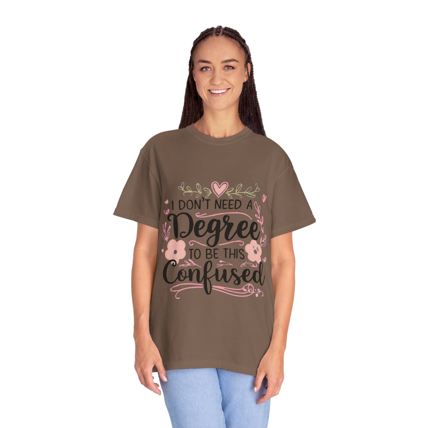 Funny Unisex T-Shirt - "I Don't Need a Degree to Be This Confused"