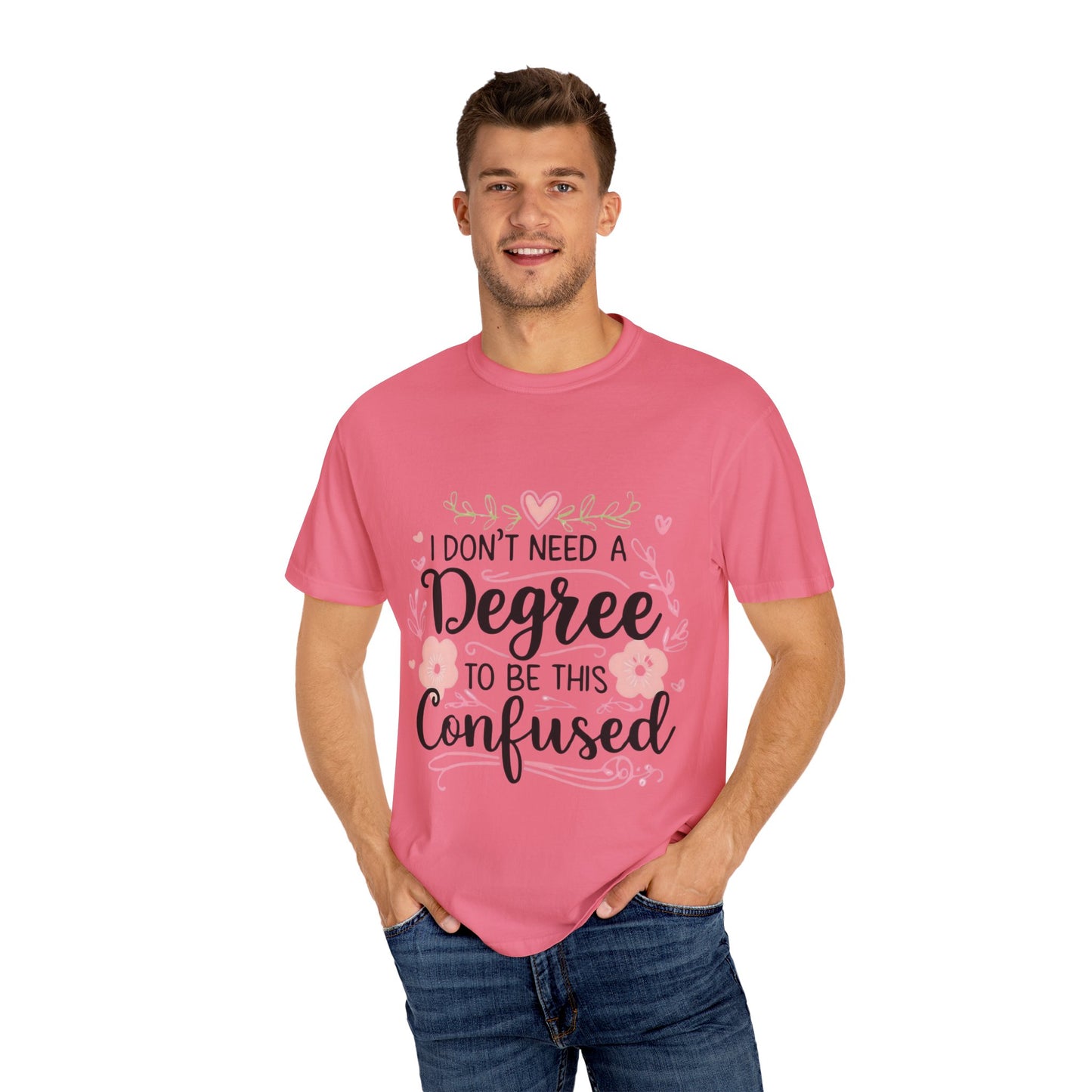 Funny Unisex T-Shirt - "I Don't Need a Degree to Be This Confused"