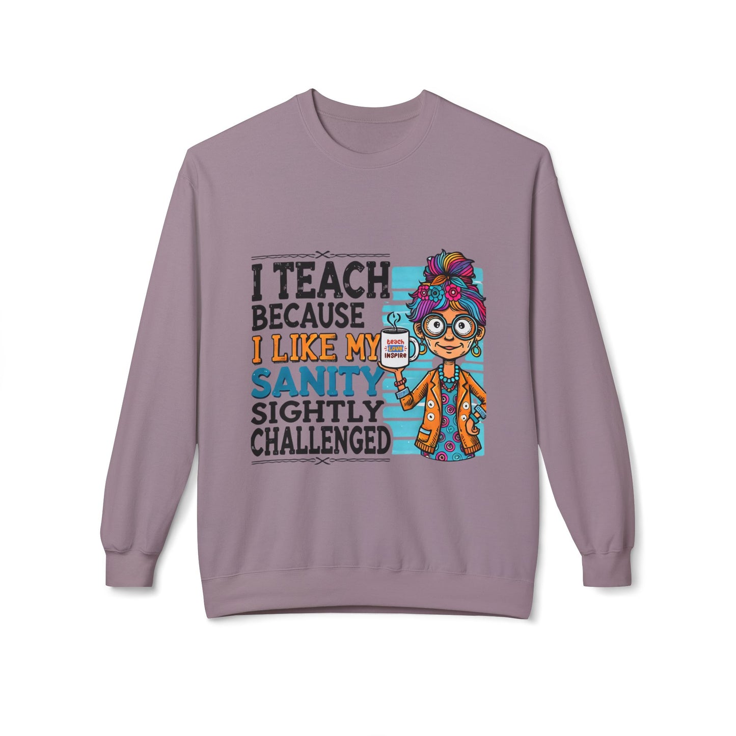 Funny Teacher Sweatshirt- I Teach Because (Design C)