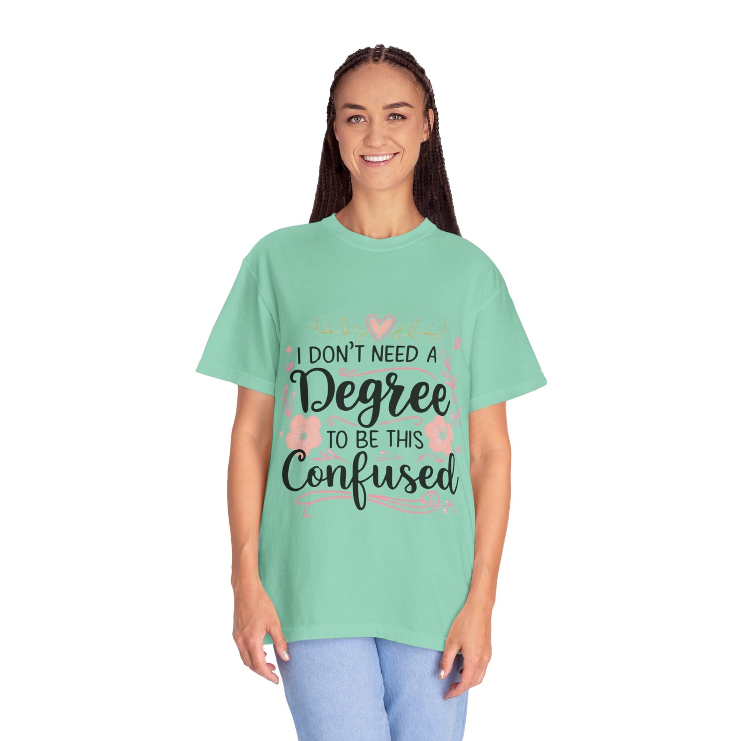 Funny Unisex T-Shirt - "I Don't Need a Degree to Be This Confused"