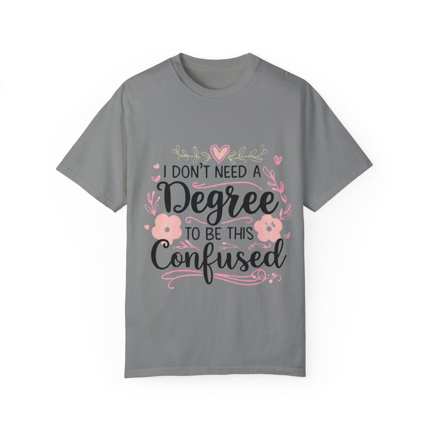 Funny Unisex T-Shirt - "I Don't Need a Degree to Be This Confused"